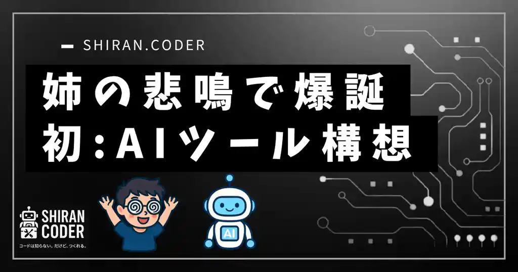 姉の悲鳴で爆誕!AIツール構想