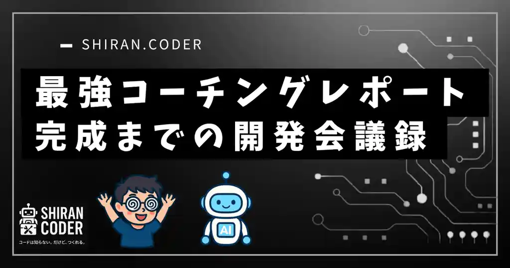 【裏話】AIと一緒に作った!最強コーチングレポート完成までの開発会議録