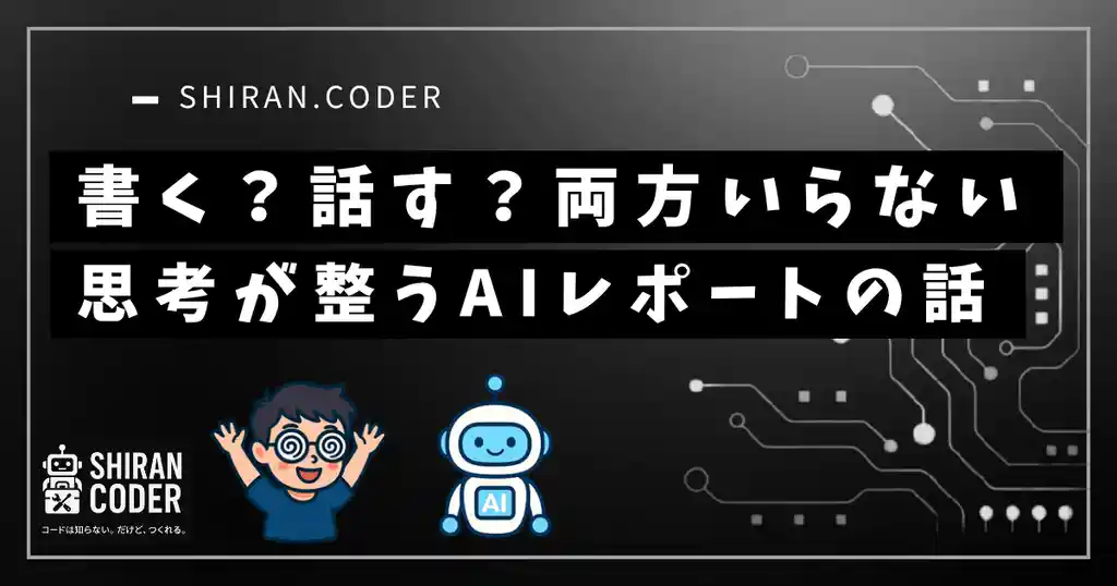 書かなくていい。しゃべらなくてもいい。思考が整うAIレポートの話