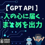 ChatGPT APIでも“人の心に届くまとめ”はできる！その作り方