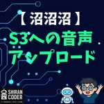 【保存版】S3への音声アップロードで大沼にハマった全記録