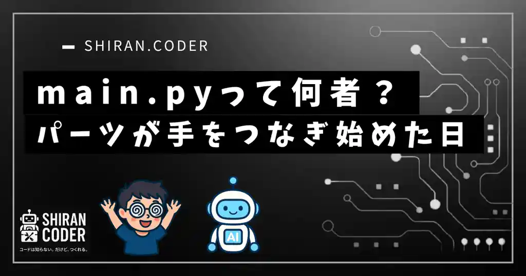 【ツール接着編】main.pyって何者?バラバラだったパーツが手をつなぎはじめた日